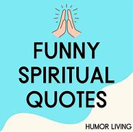 Image result for Funny Spiritual Quotes