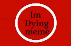 Image result for Dying Meme Format