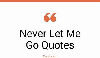 Image result for Never Let Me Go Quotes