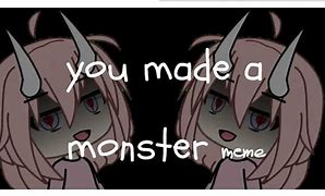 Image result for Treat You Like a Monster Meme