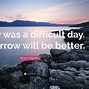 Image result for Better Day Tomorrow Quote