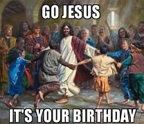 Image result for Jesus Birthday Funny