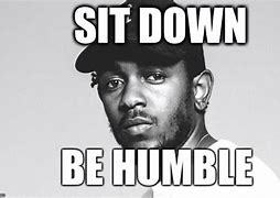 Image result for Sit Down Be Humble Meme