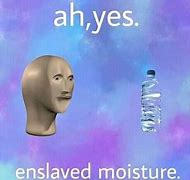 Image result for Enslaved Moisture Meme