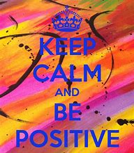Image result for Keep Calm and Be Positive