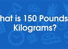Image result for 150 Pounds in Kg