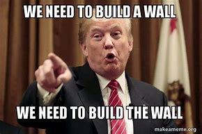 Image result for We Need to Build a Wall Meme