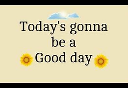 Image result for Were Gonna Have a Great Day