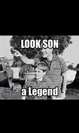 Image result for Look Son a Legend Meme