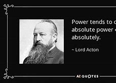 Image result for Absolute Power Corrupts Absolutely Quote