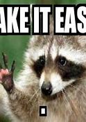 Image result for Take It Easy Today Meme