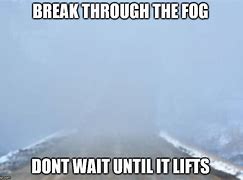Image result for Life in a Fog Meme