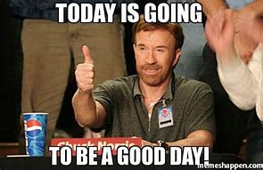 Image result for Today Is a Better Day Meme