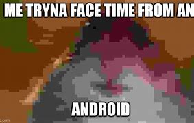 Image result for Android FaceTime Meme