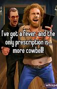 Image result for I Got a Fever Cowbell Meme