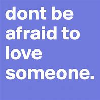 Image result for Don't Be Afraid to Love