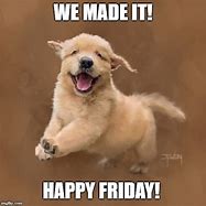 Image result for It's Friday We Made It Meme