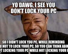 Image result for Forgot to Lock Computer Again Meme