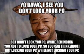Image result for Whne You Don't Lock Your Computer Meme