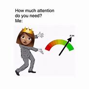 Image result for Look at Me Attention Meme