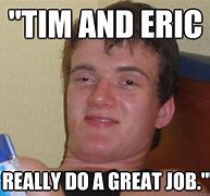 Image result for Tim and Eric Great Job Meme