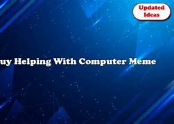 Image result for Helping with Computer Meme