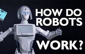 Image result for Describe About How Robots Work