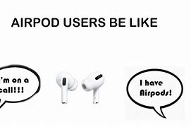 Image result for AirPod Users Be Like