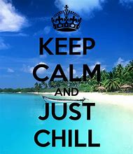 Image result for Keep Calm and Chill