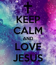 Image result for Keep Calm and Love Jesus