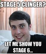 Image result for Stage 5 Clinger Male Memes