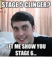 Image result for Stage 5 Clinger Meme