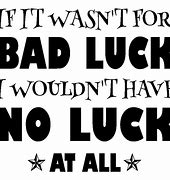 Image result for Funny Memes About Bad Luck