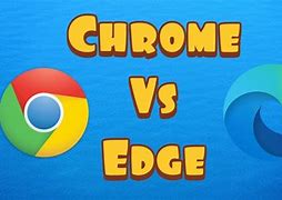 Image result for Is Google Better than Microsoft Edge