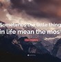 Image result for The Little Things Saying