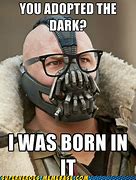 Image result for Bane Meme Born