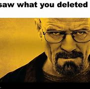 Image result for I Saw What You Deleted Meme