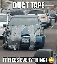 Image result for Meme Fixing Stuff with Tape and Glue