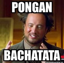 Image result for Pongan Bachata Meme