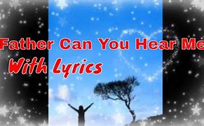 Image result for Father Can You Hear Me Lyrics