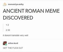 Image result for Ancient Roman Meme 1 2 2 50
