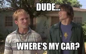 Image result for Dude Where's My Car Meme