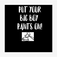 Image result for Big Boy Pants Quote