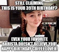 Image result for Happy Birthday Coffee Meme