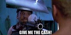 Image result for Give Me the Cash Meme