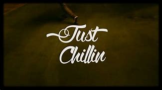 Image result for Just Chillin