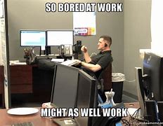 Image result for Funny Boring Work Memes