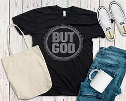 Image result for But God Shirt