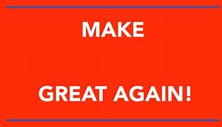Image result for Make Everything Great Again