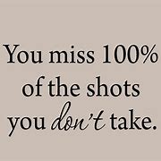 Image result for Who Said You Miss 100% Shots You Don't Take